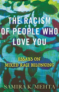 Cover of Samira Mehta's book "The Racism of People Who Love you"