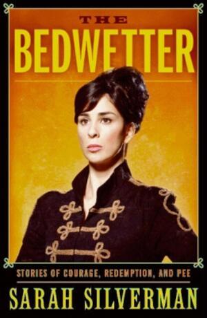 "The Bedwetter: Stories of Courage, Redemption, and Pee," by Sarah Silverman