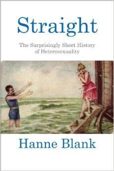 Straight: The Surprisingly Short History of Heterosexuality by Hanne Blank